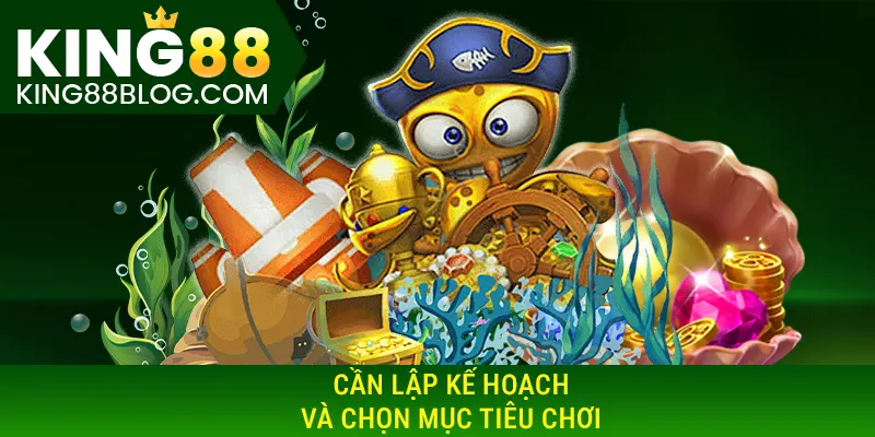 Cần lập kế hoạch và chọn mục tiêu chơi