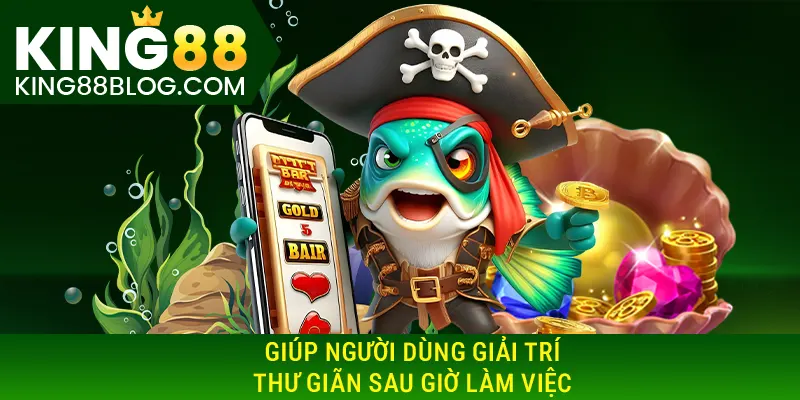 Giúp người dùng giải trí thư giãn sau giờ làm việc