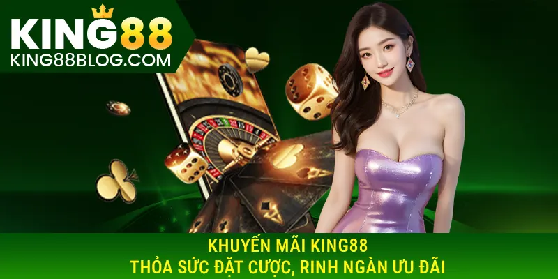 Khuyến Mãi King88 - Thỏa Sức Đặt Cược, Rinh Ngàn Ưu Đãi