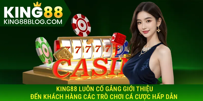 KING88 luôn cố gắng giới thiệu đến khách hàng các trò chơi cá cược hấp dẫn
