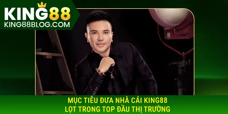 Tác giả King88 có mục tiêu đưa nhà cái KING88 lọt trong top đầu thị trường