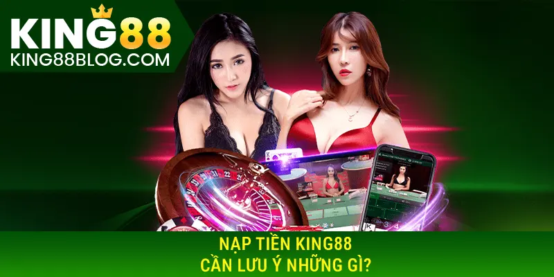 Nạp tiền KING88 cần lưu ý những gì?