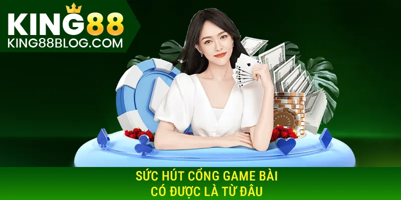 Sức hút cổng game bài KING88 có được là từ đâu